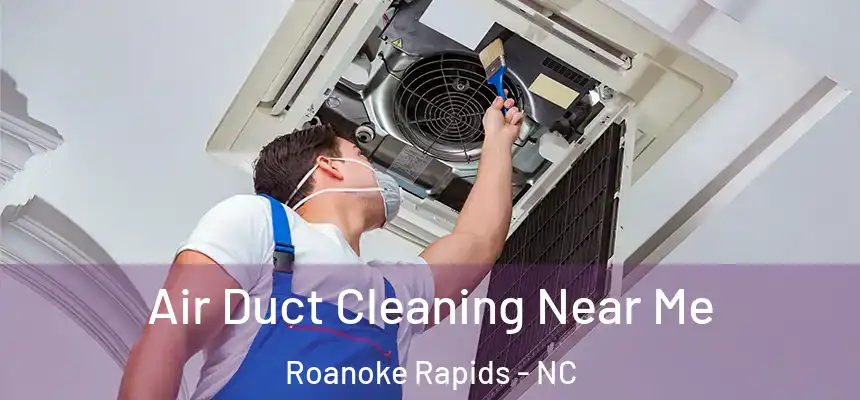 Air Duct Cleaning Near Me Roanoke Rapids - NC