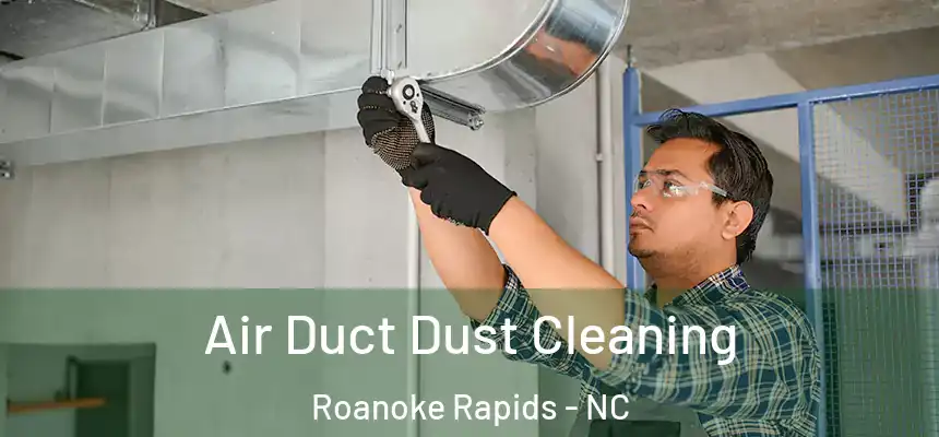  Air Duct Dust Cleaning Roanoke Rapids - NC