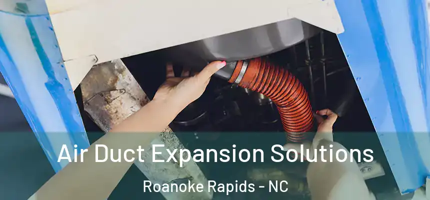  Air Duct Expansion Solutions Roanoke Rapids - NC