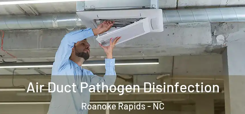  Air Duct Pathogen Disinfection Roanoke Rapids - NC