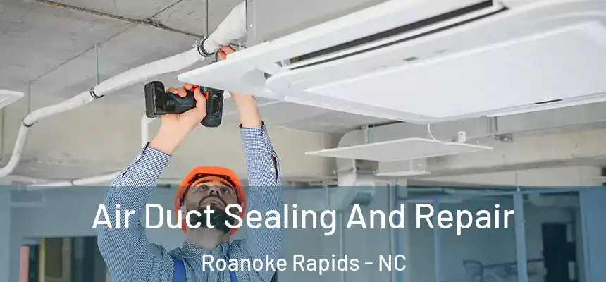  Air Duct Sealing And Repair Roanoke Rapids - NC