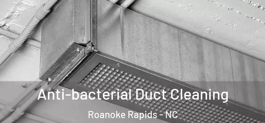  Anti-bacterial Duct Cleaning Roanoke Rapids - NC