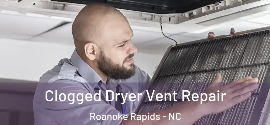  Clogged Dryer Vent Repair Roanoke Rapids - NC