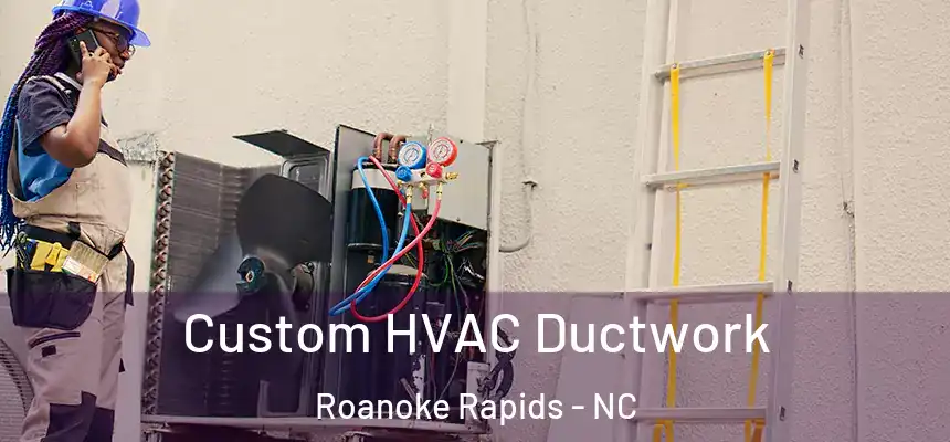  Custom HVAC Ductwork Roanoke Rapids - NC