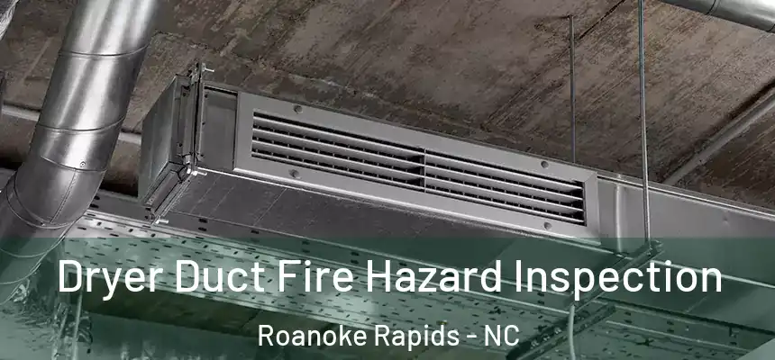  Dryer Duct Fire Hazard Inspection Roanoke Rapids - NC