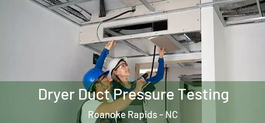  Dryer Duct Pressure Testing Roanoke Rapids - NC