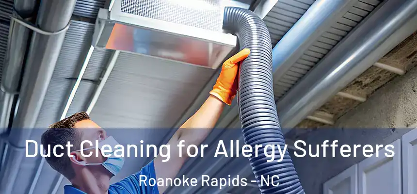  Duct Cleaning for Allergy Sufferers Roanoke Rapids - NC