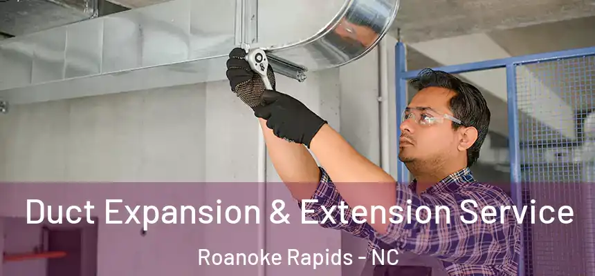  Duct Expansion & Extension Service Roanoke Rapids - NC