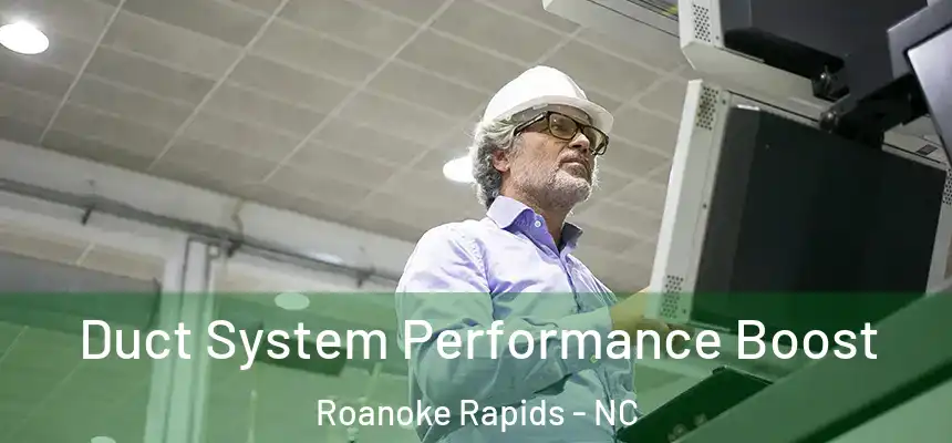  Duct System Performance Boost Roanoke Rapids - NC