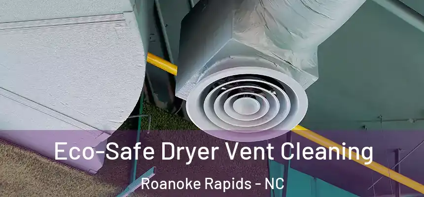  Eco-Safe Dryer Vent Cleaning Roanoke Rapids - NC