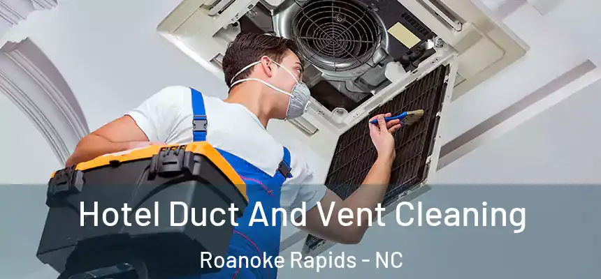  Hotel Duct And Vent Cleaning Roanoke Rapids - NC