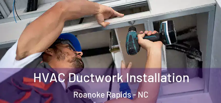  HVAC Ductwork Installation Roanoke Rapids - NC