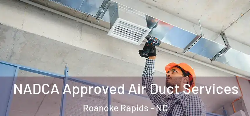  NADCA Approved Air Duct Services Roanoke Rapids - NC