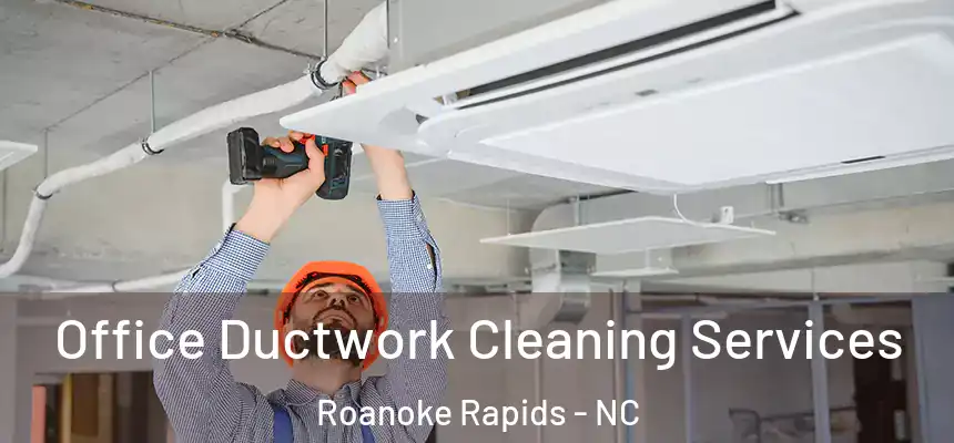  Office Ductwork Cleaning Services Roanoke Rapids - NC