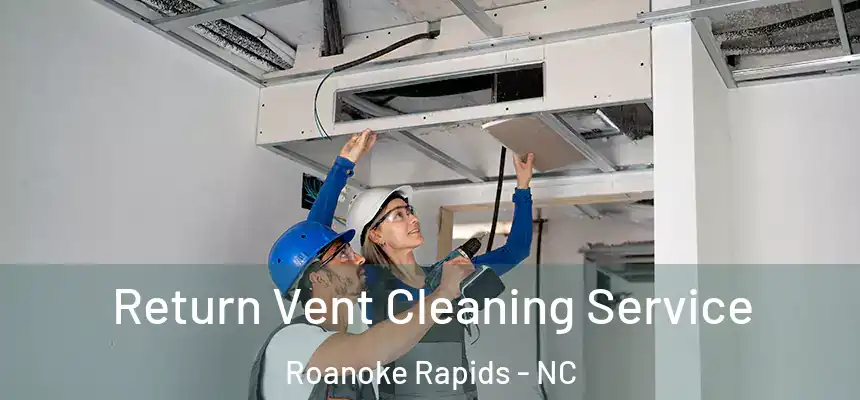  Return Vent Cleaning Service Roanoke Rapids - NC