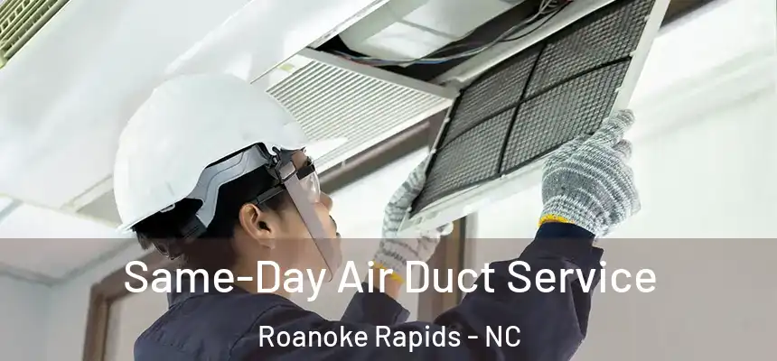 Same-Day Air Duct Service Roanoke Rapids - NC