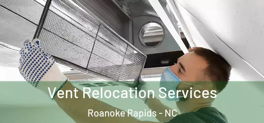  Vent Relocation Services Roanoke Rapids - NC