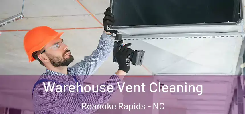  Warehouse Vent Cleaning Roanoke Rapids - NC